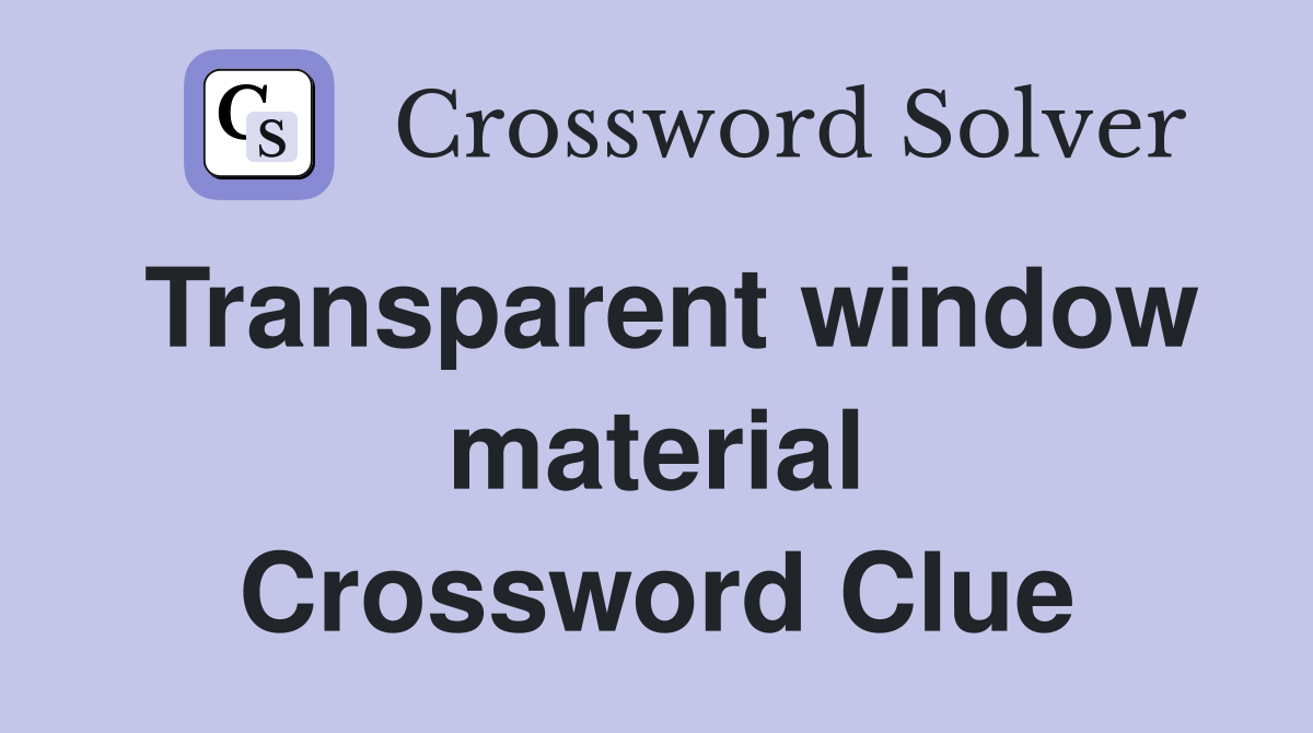 Transparent window material Crossword Clue Answers Crossword Solver